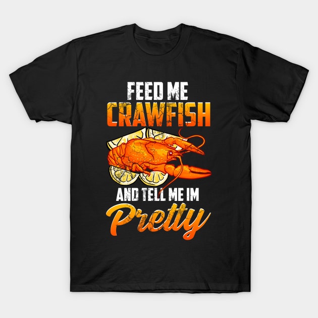 Feed Me Crawfish And Tell Me I'm Pretty T-Shirt by E